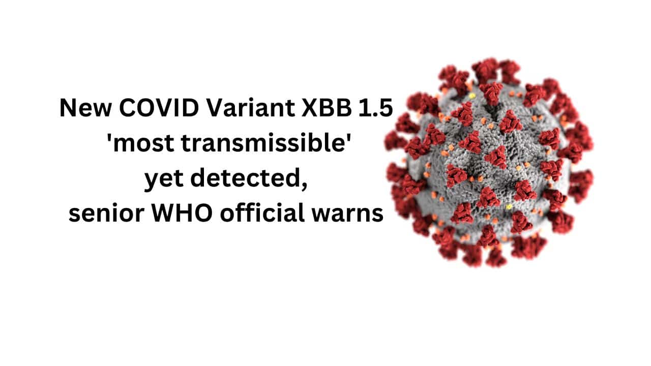 New COVID Variant XBB 1.5 'most transmissible' yet detected, senior WHO official warns